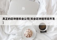 真正的区块链农业公司[农业区块链项目开发]