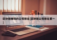 区块链赚钱的公司排名[区块链公司排名第一]