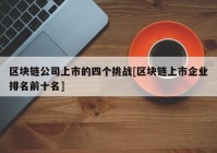 区块链公司上市的四个挑战[区块链上市企业排名前十名]