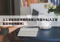 人工智能和区块链的关联公司是什么[人工智能区块链物联网]