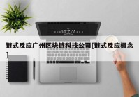 链式反应广州区块链科技公司[链式反应概念]