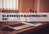 加入区块链安全公司[加入区块链安全公司的条件]