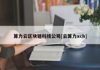 算力云区块链科技公司[云算力xch]