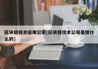 区块链技术应用公司[区块链技术公司是做什么的]