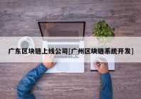 广东区块链上线公司[广州区块链系统开发]