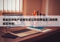 娄底区块链产业园引进公司招聘信息[湖南娄底区块链]