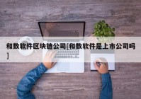 和数软件区块链公司[和数软件是上市公司吗]