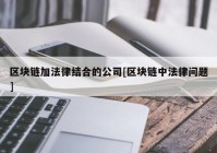 区块链加法律结合的公司[区块链中法律问题]